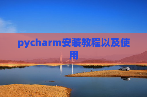 pycharm安装教程以及使用